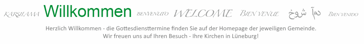 Herzlich Willkommen - alle Gottesdiensttermine finden Sie auf der Homepage der jeweiligen Gemeinde. Wir freuen uns auf Ihren Besuch - Ihre Kirchen in Lüneburg